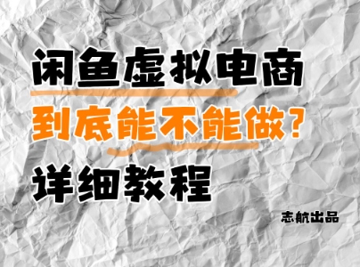 闲鱼虚拟电商，到底能不能做？详细教程-优优云网创