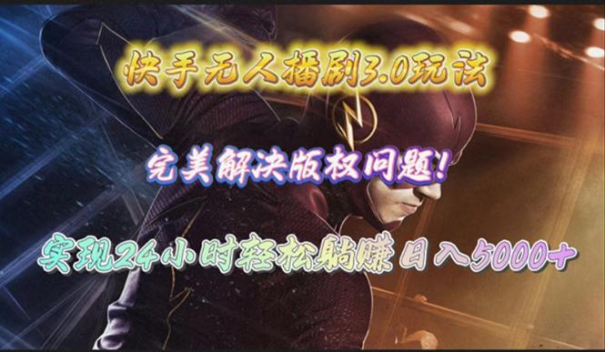 (10077期)快手无人播剧3.0玩法，完美解决版权问题，实现24小时轻松躺赚日入5000+-优优云网创