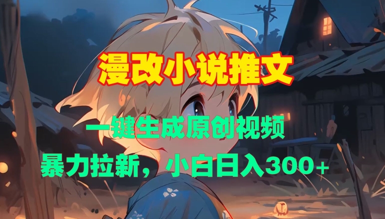 漫改小说推文，一键生成原创视频，暴力拉新，小白日入3张-优优云网创