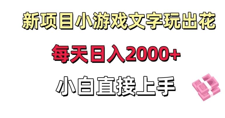 新项目小游戏文字玩出花日入2000+，每天只需一小时，小白直接上手【揭秘】-优优云网创