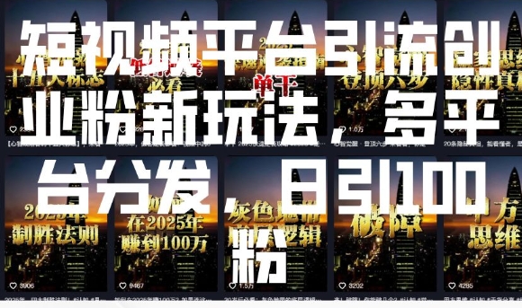 短视频平台引流创业粉新玩法，多平台分发，日引100粉-优优云网创