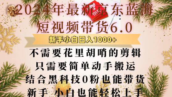 最新京东蓝海短视频带货6.0.不需要花里胡哨的剪辑只需要简单动手搬运结合黑科技0粉也能带货【揭秘】-优优云网创