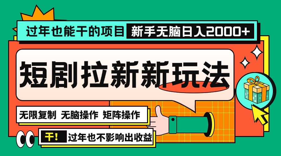 过年也能干的项目，2024年底最新短剧拉新新玩法，批量无脑操作日入2000+！-优优云网创