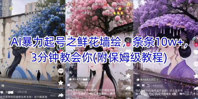 AI暴力起号之鲜花墙绘，条条10w+，3分钟教会你(附保姆级教程)-优优云网创