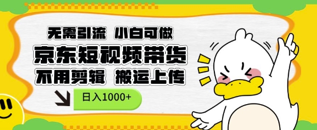 无需引流，小白可做，京东短现频带货，不用剪辑，搬运上传，日入1k【揭秘】-优优云网创