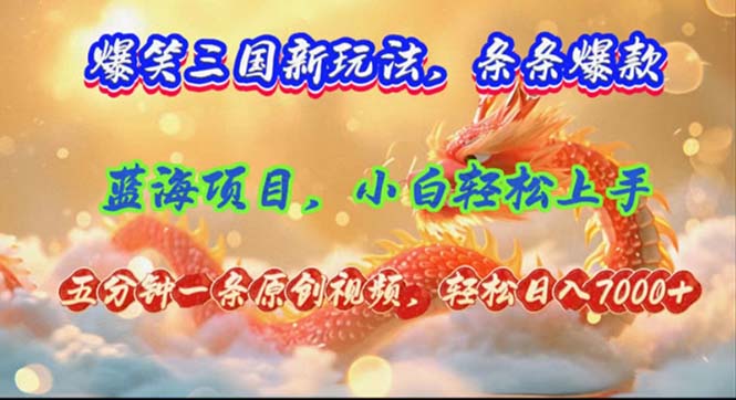爆笑三国新玩法每条都爆，视频收益 7000+，5 分钟原创，多种变现爽歪歪-优优云网创
