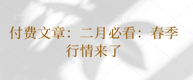 付费文章：二月必看：春季行情来了-优优云网创