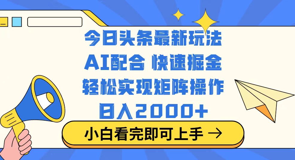 今日头条最新玩法，思路简单，复制粘贴，轻松实现矩阵日入2000+-优优云网创