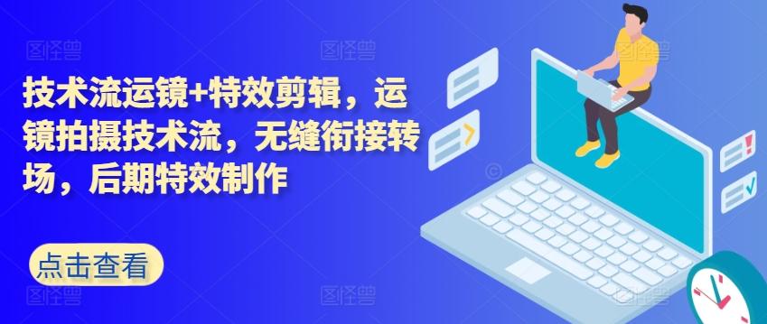 技术流运镜+特效剪辑，​运镜拍摄技术流，无缝衔接转场，后期特效制作-优优云网创