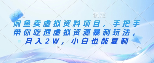 闲鱼卖虚拟资料项目，手把手带你吃透虚拟资源暴利玩法，月入2W，小白也能复制-优优云网创