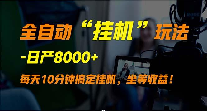 (9596期)全自动“挂机”玩法，实现睡后收入，日产8000+-优优云网创