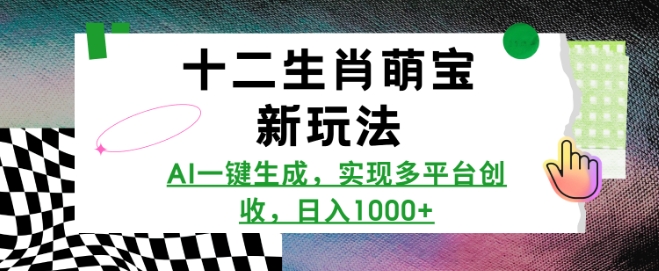 十二生肖萌宝新玩法，AI一键生成，实现多平台创收，日入多张-优优云网创