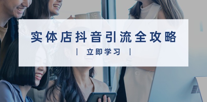 实体店抖音引流全攻略，从视频制作到直播变现，打造火爆生意-优优云网创