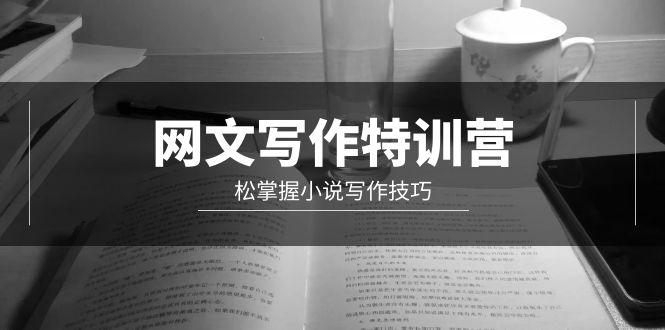 (9514期)网文-写作特训营，松掌握小说写作技巧(20节视频课)-优优云网创
