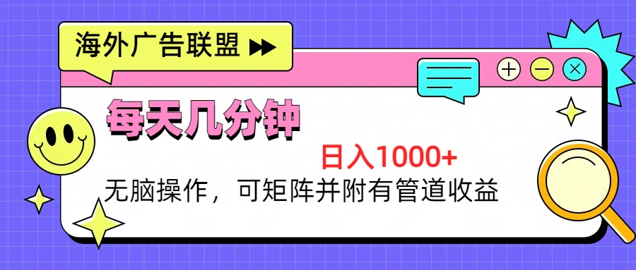 海外广告联盟，每天几分钟日入1000+无脑操作，可矩阵并附有管道收益-优优云网创
