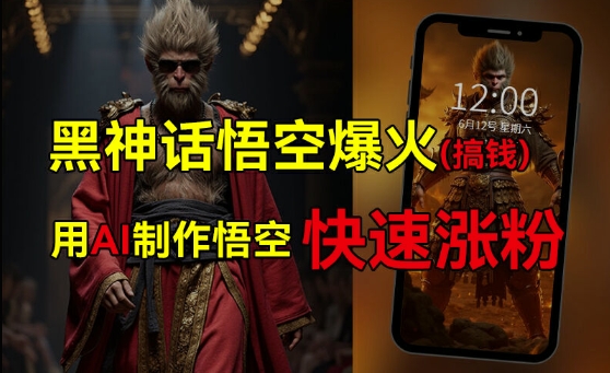 黑神话悟空爆火，已有人利用这波热点变现几十万，普通人也可用AI蹭上这波热度搞钱，有多重变现方法-优优云网创
