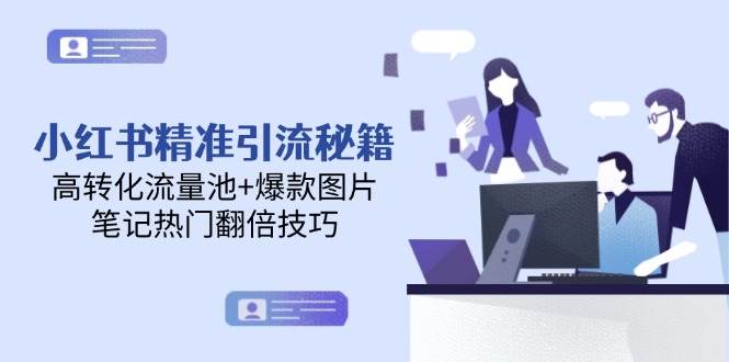 （14881期）小红书精准引流秘籍，高转化流量池+爆款图片，笔记热门翻倍技巧-优优云网创