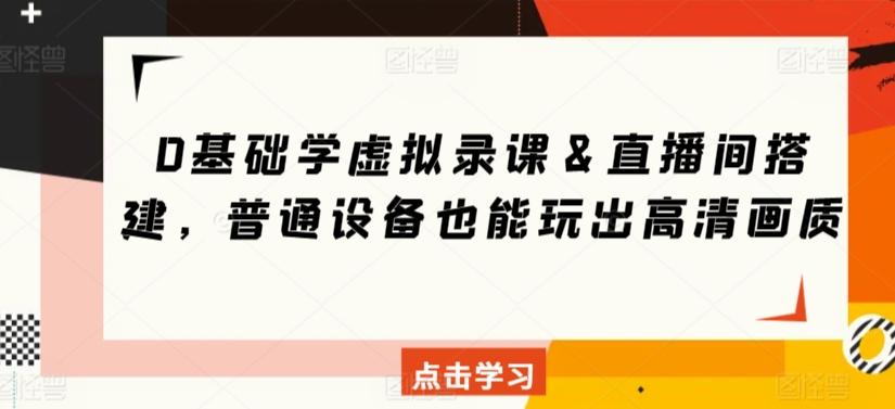 0基础学虚拟录课＆直播间搭建，普通设备也能玩出高清画质-优优云网创