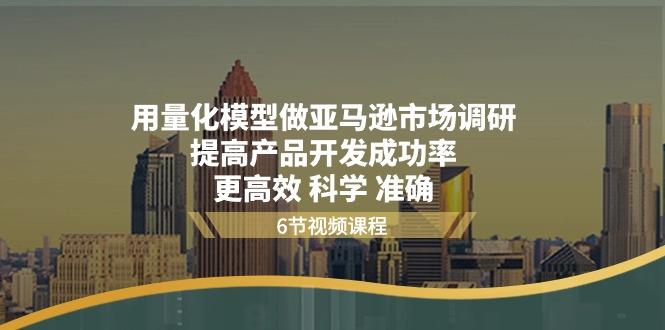 用量化 模型做亚马逊 市场调研，提高产品开发成功率  更高效 科学 准确-优优云网创