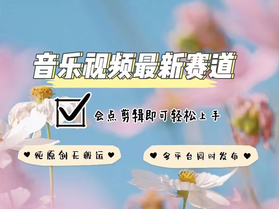 音乐视频赛道最新玩法，纯原创不违规，可所有平台同时发布，会点剪辑即可轻松拿捏-优优云网创