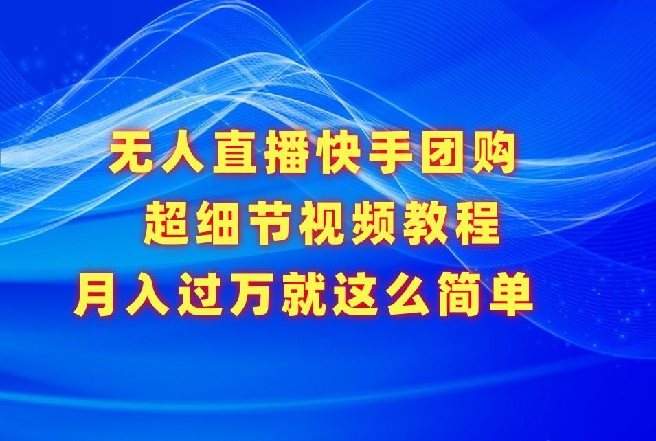 无人直播快手团购超细节视频教程，赢在细节月入过万真不是梦！-优优云网创