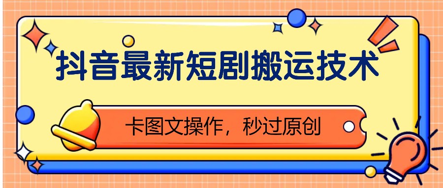抖音最新短剧搬运技术，卡图文操作，秒过原创！-优优云网创