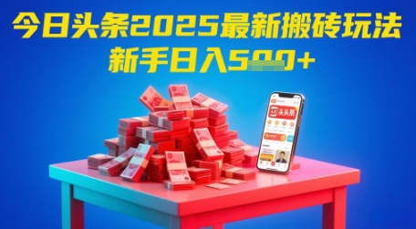 今日头条2025年最新搬砖玩法，新手也能轻松日入5张-优优云网创