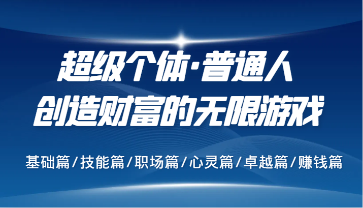 超级个体·普通人创造财富的无限游戏，基础篇/技能篇/职场篇/心灵篇/卓越篇/赚钱篇-优优云网创