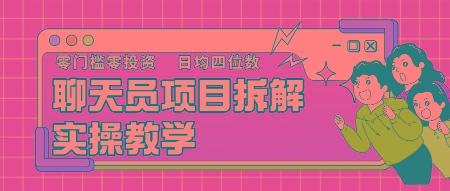 聊天员项目拆解，零门槛新人小白快速上手，轻松月入破w！-优优云网创