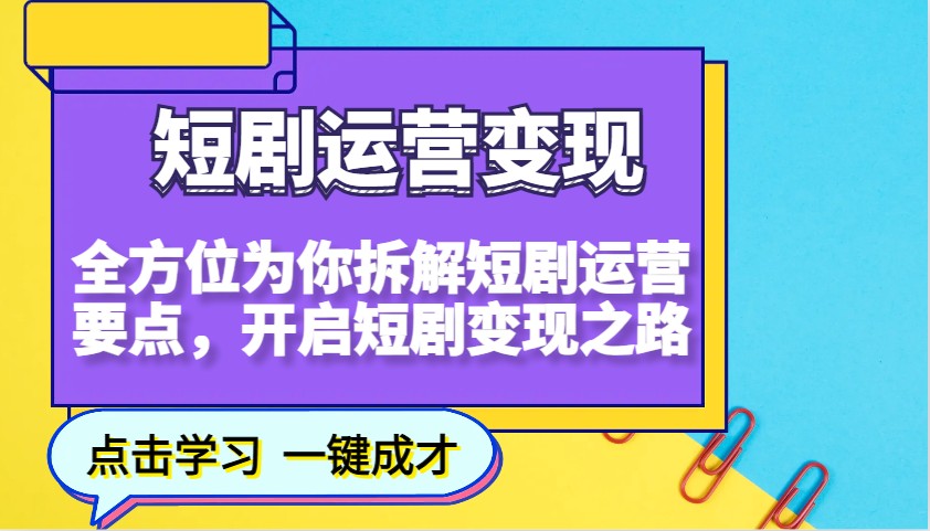 短剧运营变现，全方位为你拆解短剧运营要点，开启短剧变现之路-优优云网创