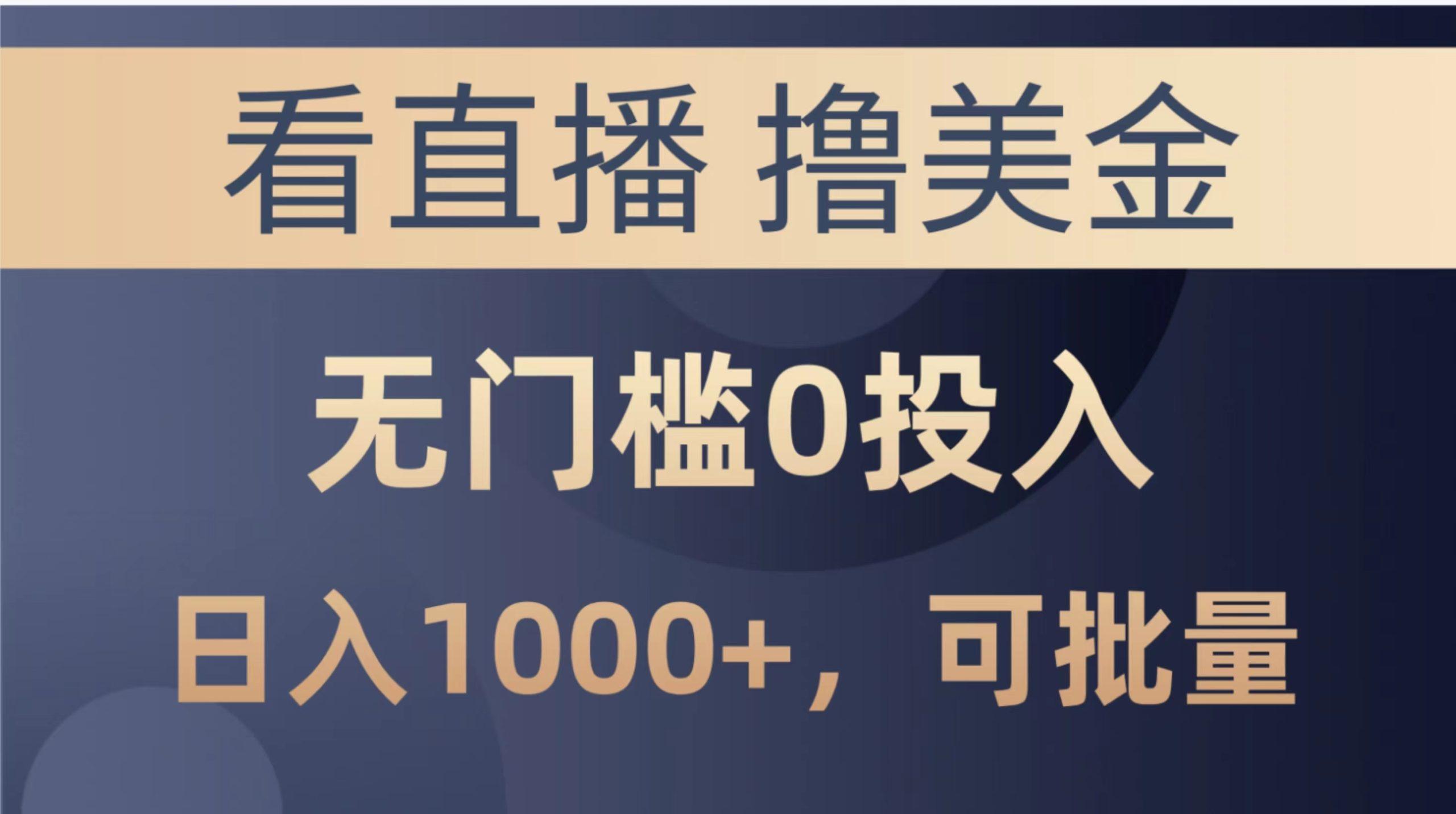 最新看直播撸美金项目，无门槛0投入，单日可达1000+，可批量复制-优优云网创