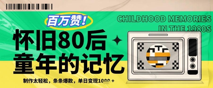 百万赞！利用复刻80年代童年回忆杀，条条爆款，单日变现几张-优优云网创