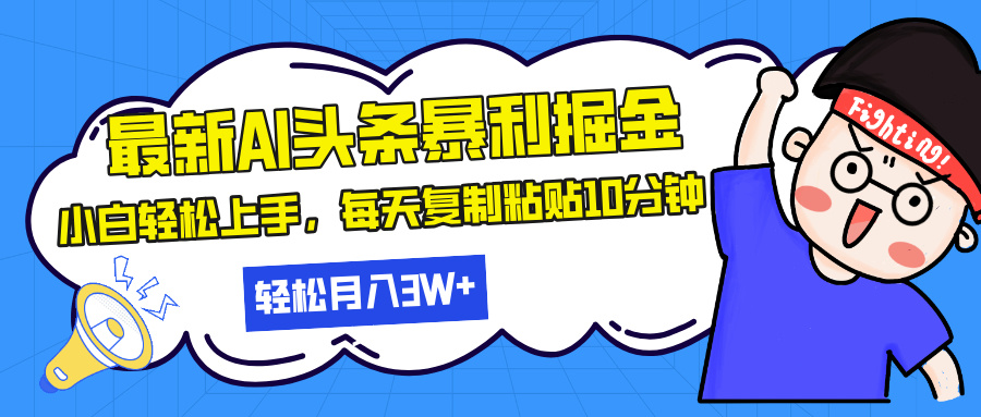 最新头条暴利掘金，AI辅助，轻松矩阵，每天复制粘贴10分钟，轻松月入30…-优优云网创