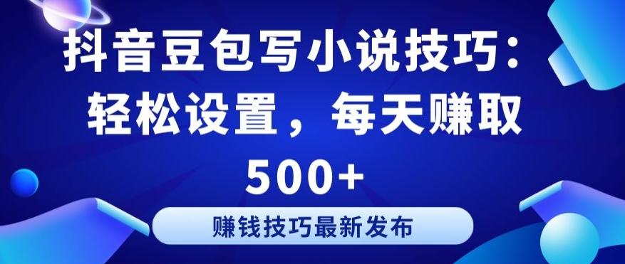 抖音豆包写小说技巧：轻松设置，每天赚取 500+【揭秘】-优优云网创