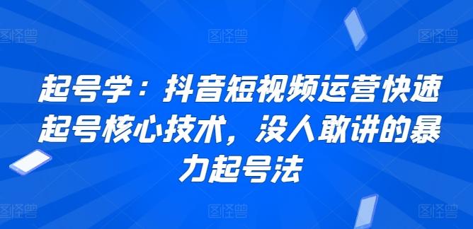 起号学：抖音短视频运营快速起号核心技术，没人敢讲的暴力起号法-优优云网创