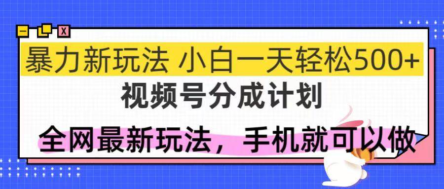 （14815期）视频号分成计划，全网最暴力玩法，新手一天也能轻松500+-优优云网创