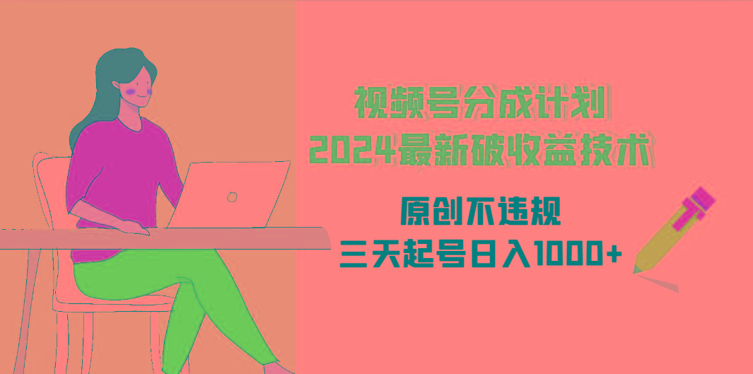 (9289期)视频号分成计划2024最新破收益技术，原创不违规，三天起号日入1000+-优优云网创
