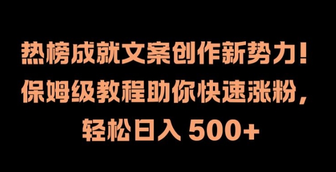 热榜成就文案创作新势力，保姆级教程助你快速涨粉，轻松日入 500+【揭秘】-优优云网创