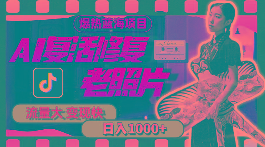 暴热蓝海项目，AI复活修复老照片，流量大 变现快 一天收入1000+教程+素材-优优云网创