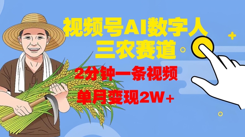 视频号AI数字人玩转三农赛道，2分钟一条视频，单月变现2W+-优优云网创
