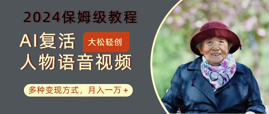 AI复活人物讲话视频：2024保姆级教程，多种变现方式，月入一万+-优优云网创