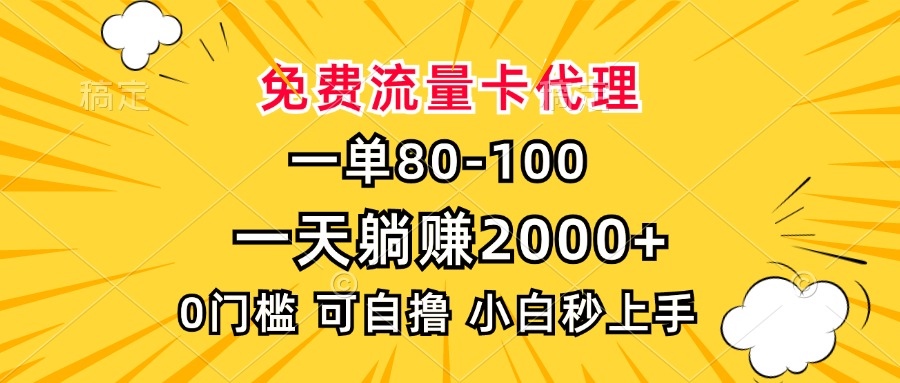 一单80，免费流量卡代理，一天躺赚2000+，0门槛，小白也能轻松上手-优优云网创
