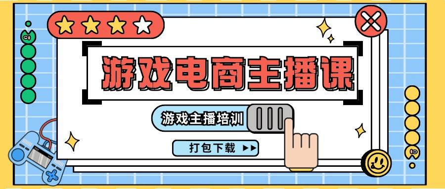 0基础入门游戏电商主播课程：游戏主播培训打包下载(23节)-优优云网创