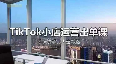 TikTok小店运营出单课，从开店选品、运营出单、发货回款，进行全流程讲解-优优云网创