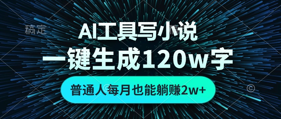 AI工具写小说，一键生成120万字，普通人每月也能躺赚2w+-优优云网创