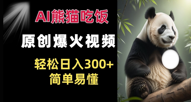 Ai熊猫吃饭爆火视频 原创作品 轻松日入300+  简单易懂-优优云网创