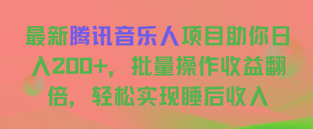 最新腾讯音乐人项目助你日入200+，批量操作收益翻倍，轻松实现睡后收入-优优云网创