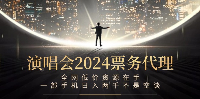 演唱会-票务代理，全网低价资源在手，一部手机日入两千不是空谈-优优云网创