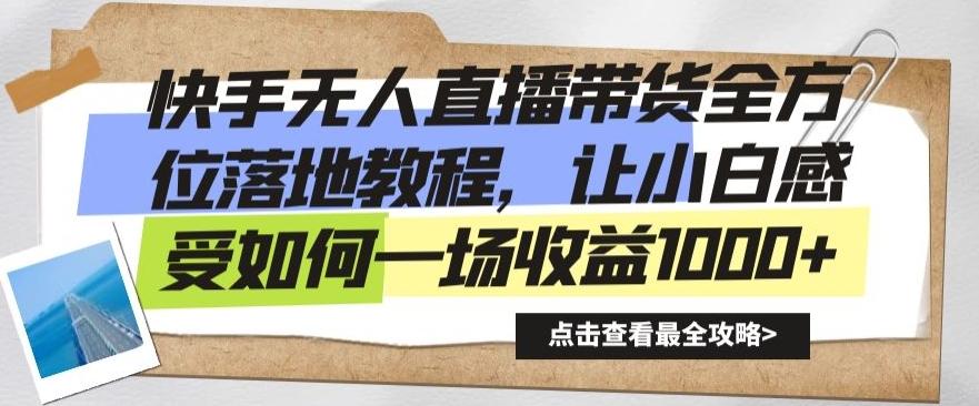 快手无人直播带货全方位落地教程，让小白感受如何一场收益1000+【揭秘】-优优云网创