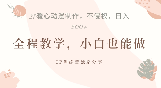 借助IP动画制作，暴力起号，日入5张【揭秘】-优优云网创